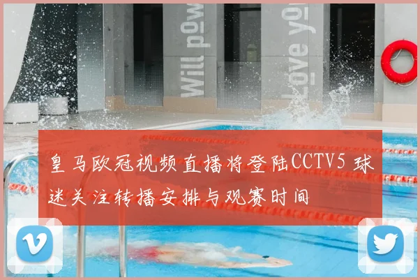 皇马欧冠视频直播将登陆CCTV5 球迷关注转播安排与观赛时间