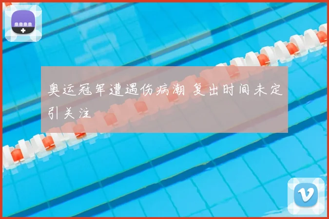 奥运冠军遭遇伤病潮 复出时间未定引关注